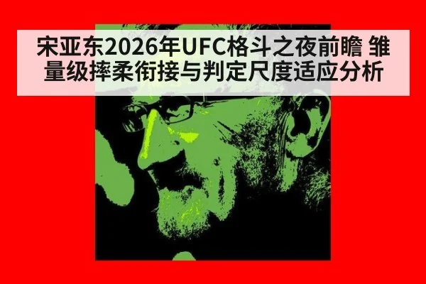 宋亚东2026年UFC格斗之夜前瞻 雏量级摔柔衔接与判定尺度适应分析（nine game）